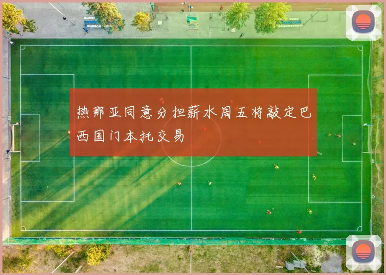 热那亚同意分担薪水周五将敲定巴西国门本托交易
